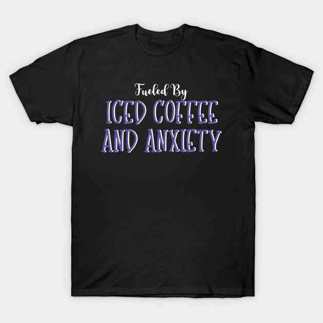 Fueled by Iced Coffee and Anxiety T-Shirt by pako-valor